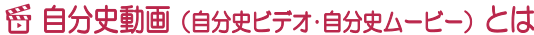 自分史動画（自分史ビデオ・自分史ムービー）とは