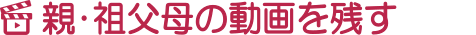 親・祖父母の動画を残す